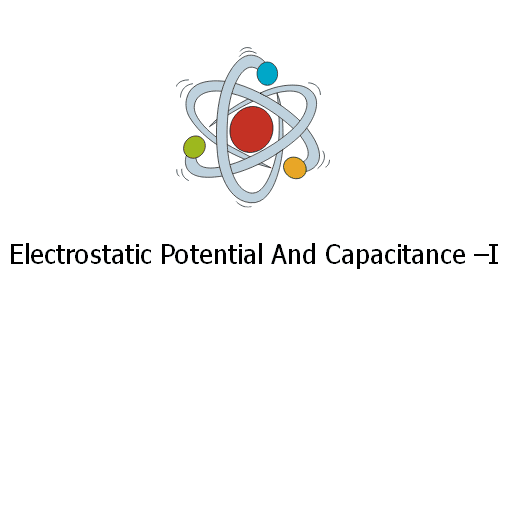 Electrostatic Potential And Capacitance –I